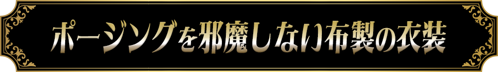 ポージングを邪魔しない布製の衣装