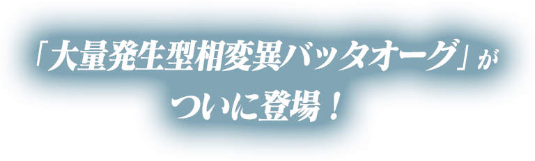 「大量発生型相変異バッタオーグ」がついに登場！