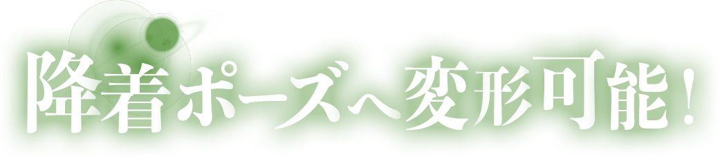 降着ポーズへ変形可能！