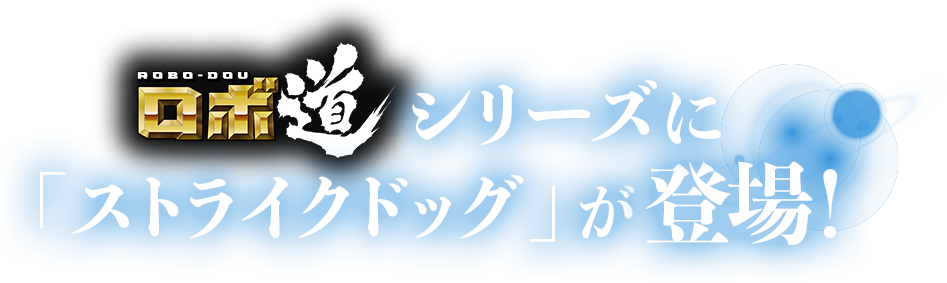 ロボ道シリーズに「ストライクドッグ」が登場！